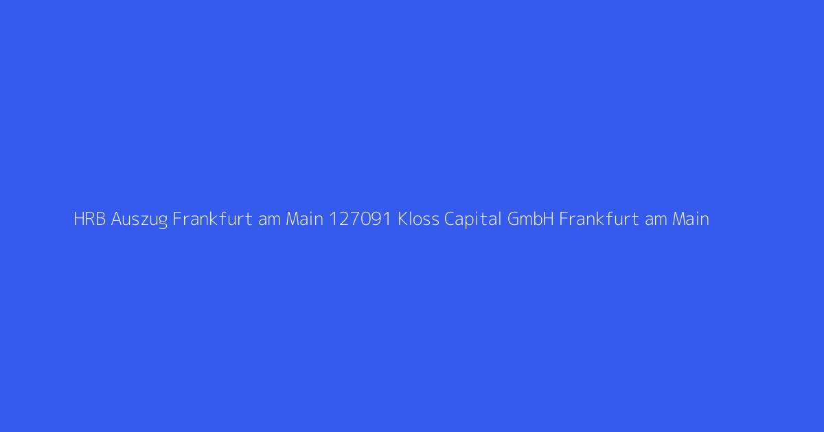 HRB Auszug Frankfurt am Main 127091 Kloss Capital GmbH Frankfurt am Main